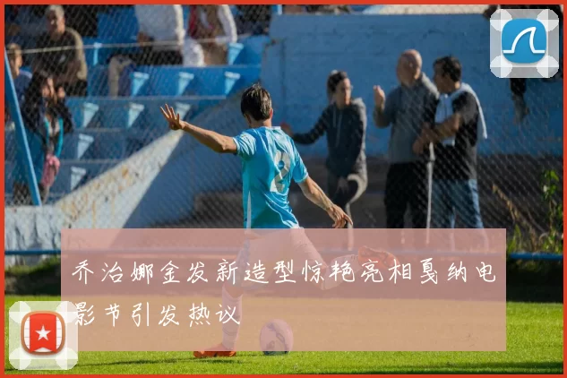 乔治娜金发新造型惊艳亮相戛纳电影节引发热议