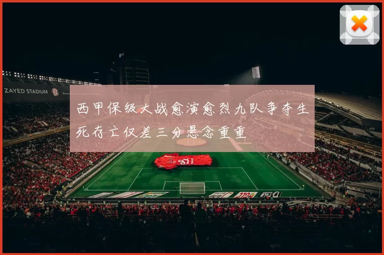 西甲保级大战愈演愈烈九队争夺生死存亡仅差三分悬念重重